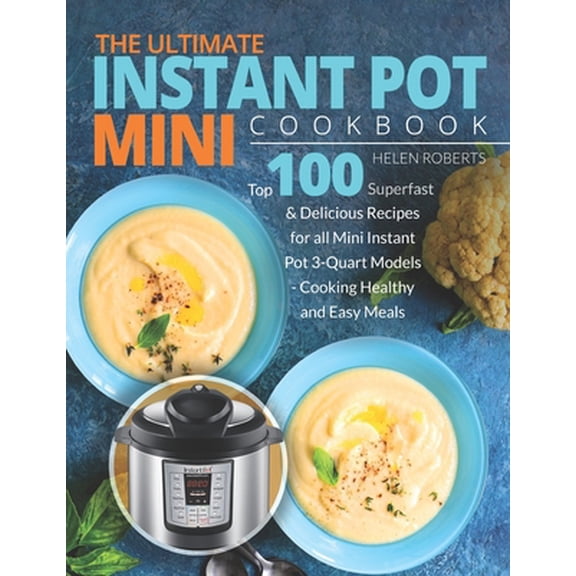 Pre-Owned The Ultimate Instant Pot Mini Cookbook: Top 100 Superfast & Delicious Recipes for all Mini Instant Pot 3-Quart Models - Cooking HEALTHY and EASY Meals (Paperback) 1702481875 9781702481878