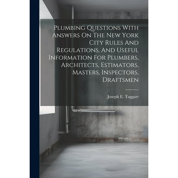 Plumbing Questions With Answers On The New York City Rules And Regulations, And Useful Information For Plumbers, Architects, Estimators, Masters, Inspectors, Draftsmen (Paperback)