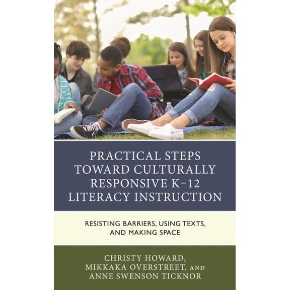 Practical Steps Toward Culturally Responsive K-12 Literacy Instruction: Resisting Barriers, Using Texts, and Making Spac, (Paperback)
