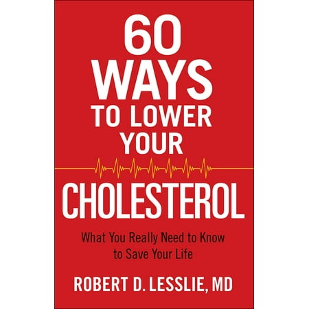 60 Ways to Lower Your Cholesterol : What You Really Need to Know to Save Your Life
