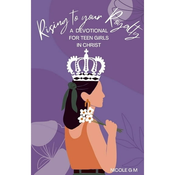 Rising to Your Royalty: A Devotional for Teen Girls in Christ, (Paperback)