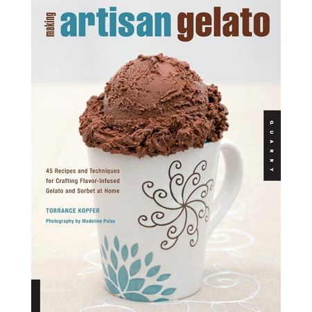 Making Gelato Making Artisan Gelato : 45 Recipes and Techniques for Crafting Flavor-Infused Gelato and Sorbet at Home ()