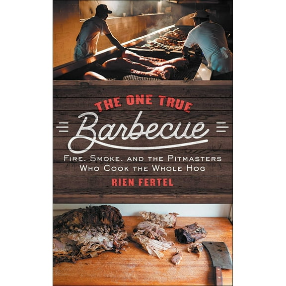 The One True Barbecue : Fire, Smoke, and the Pitmasters Who Cook the Whole Hog (Paperback)
