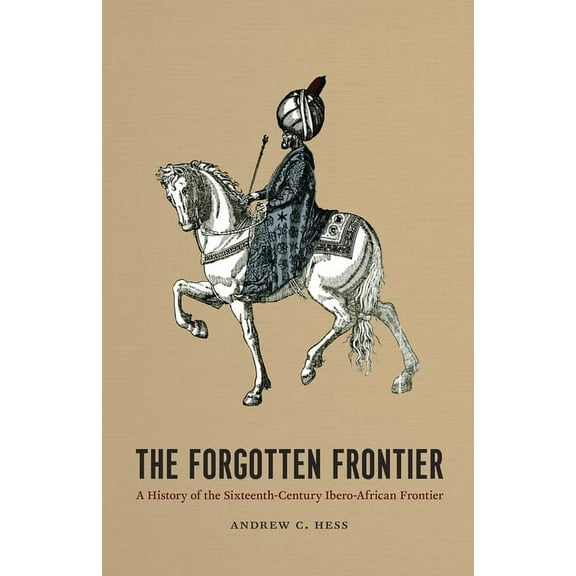 Publications of the Center for Middle Ea The Forgotten Frontier: A History of the Sixteenth-Century Ibero-African Frontier Volume 10, Book 10, (Paperback)