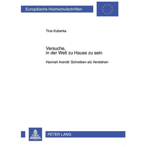 Europäische Hochschulschriften / European University Studies / Publications Universitaires Européenn: Versuche, in der Welt zu Hause zu sein: Hannah Arendt: Schreiben als Verstehen (Paperback)