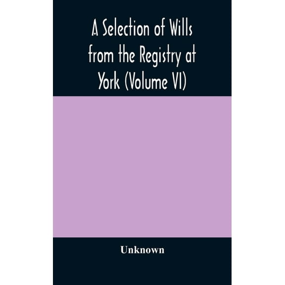 A Selection Of Wills From The Registry At York (Volume Vi), (Hardcover)