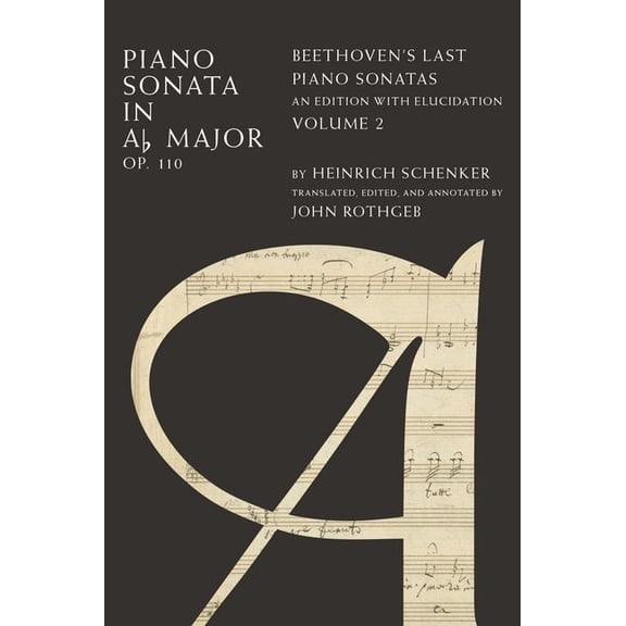 Piano Sonata in Ab, Op. 110: Beethoven's Last Piano Sonatas, an Edition with Elucidation, Volume 2, (Hardcover)