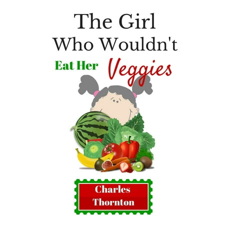 - The Girl Who Wouldn't Eat Her Veggies - eBook