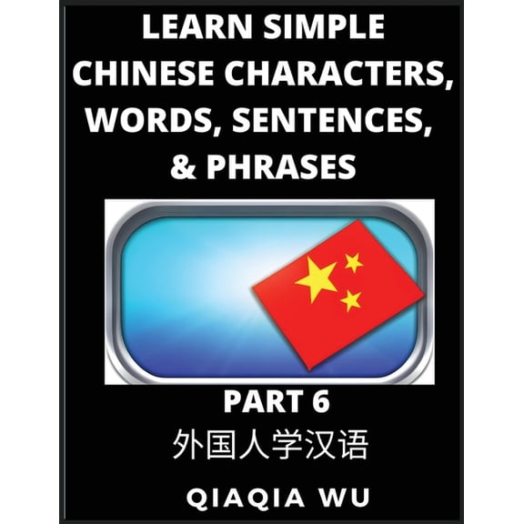 Learn Simple Chinese Characters, Words, Sentences, and Phrases (Part 6): English Pinyin & Simplified Mandarin Chines, (Paperback)
