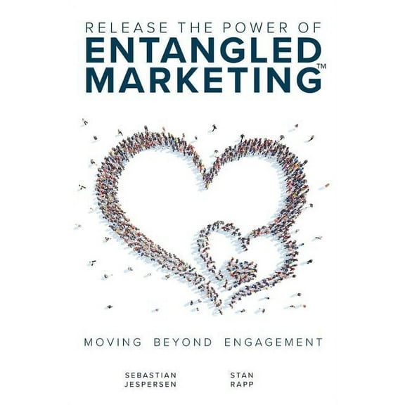 Release the Power of ENTANGLED MARKETING(TM): Moving Beyond Engagement, (Paperback)