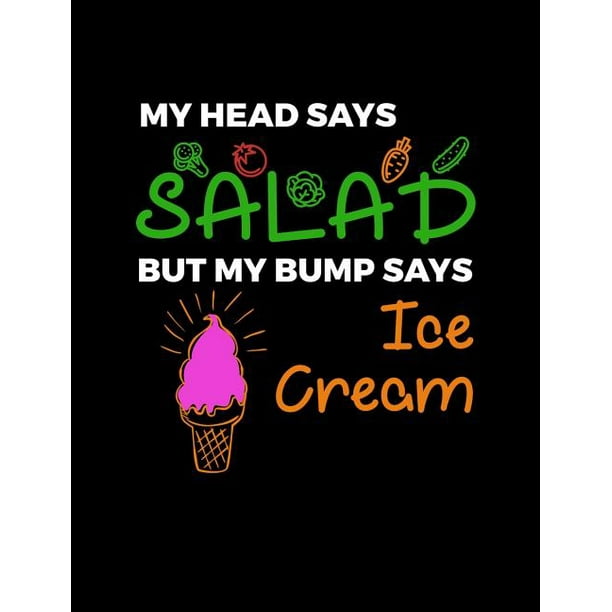 My Head Says Salad But My Bump Says Ice Cream: Funny Quotes and Pun Themed  College Ruled Composition Notebook (Paperback) 