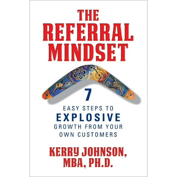 The Referral Mindset: 7 Easy Steps to Explosive Growth from Your Own Customers, (Paperback)