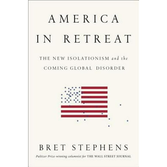 Pre-Owned America in Retreat: The New Isolationism and the Coming Global Disorder (Hardcover 9781591846628) by Bret Stephens