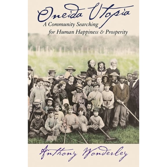 Oneida Utopia: A Community Searching for Human Happiness and Prosperity, (Hardcover)
