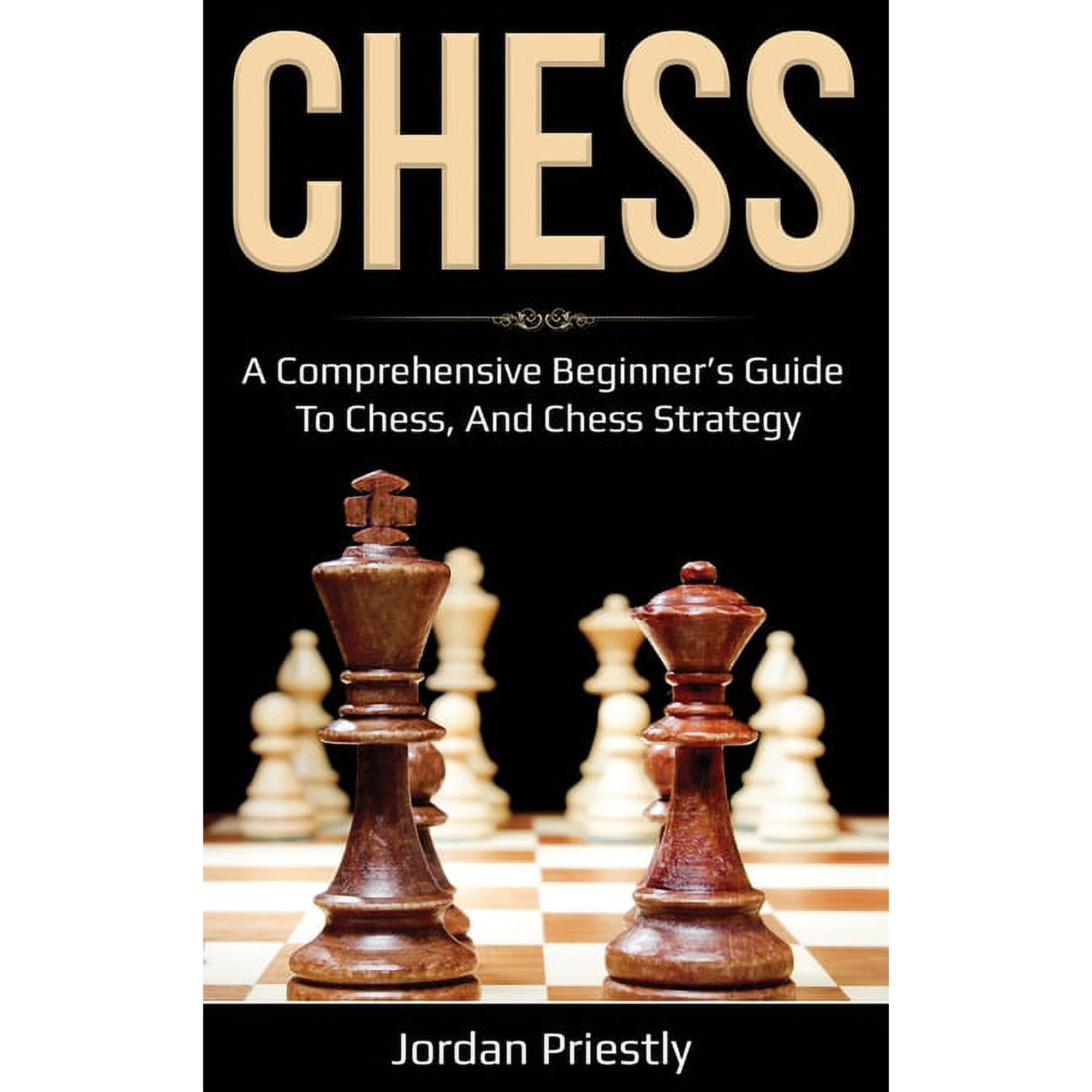 Chess: A Comprehensive Beginner s Guide to Chess and Chess Strategy (Hardcover)