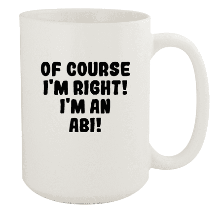 

Of Course I m Right! I m An Abi! - Ceramic 15oz White Mug White
