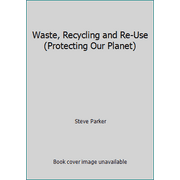 Waste, Recycling and Re-Use (Protecting Our Planet) [Library Binding - Used]