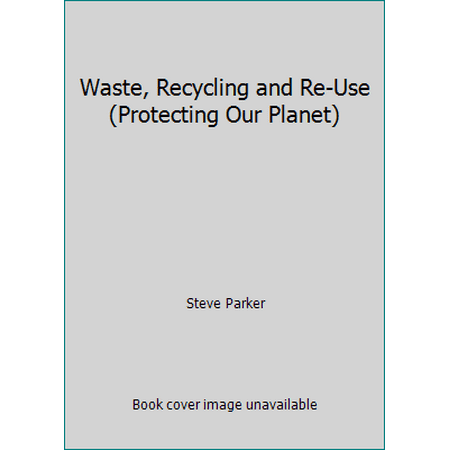 Waste, Recycling and Re-Use (Protecting Our Planet) [Library Binding - Used]