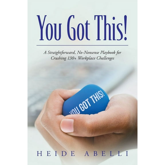 You Got This!: A Straightforward, No-nonsense Playbook for Crushing 130  Workplace Challenges (Paperback)