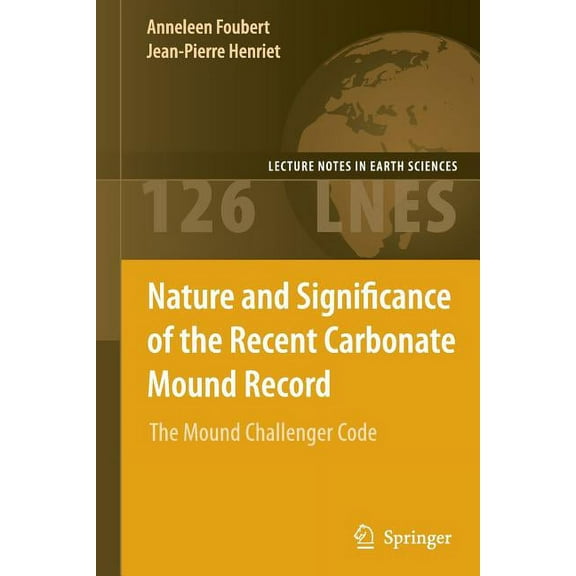 Lecture Notes in Earth Sciences Nature and Significance of the Recent Carbonate Mound Record: The Mound Challenger Code, Book 126, (Paperback)