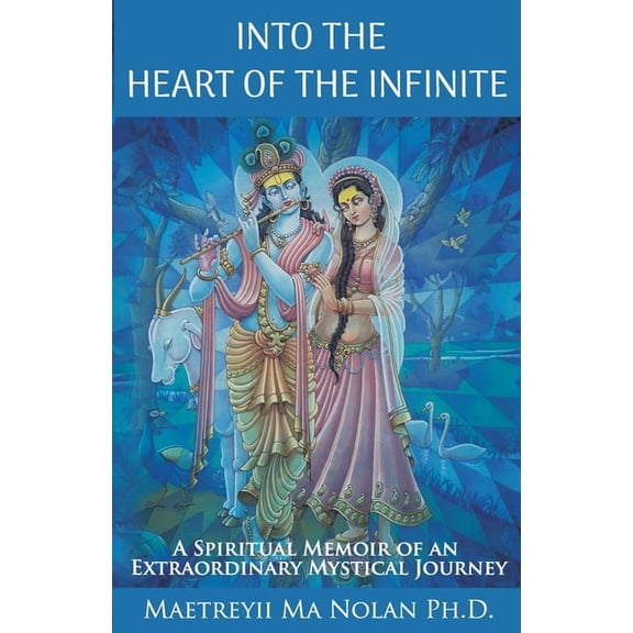 Into the Heart of the Infinite: A Spiritual Memoir of an Extraordinary Mystical Journey, (Paperback)