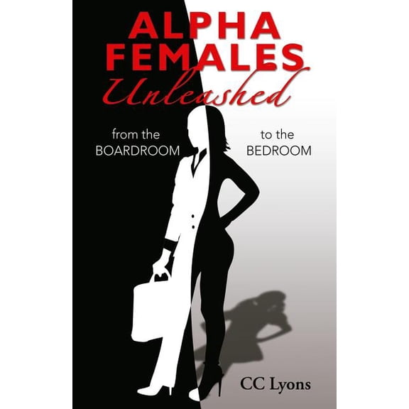 Alpha Females Unleashed: From the Boardroom to the Bedroom (Paperback)