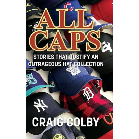 All Caps: Stories That Justify an Outrageous Hat Collection, (Hardcover)