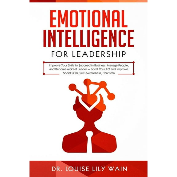 Emotional Intelligence for Leadership: Improve Your Skills to Succeed in Business, Manage People, and Become a Great Lea, (Paperback)