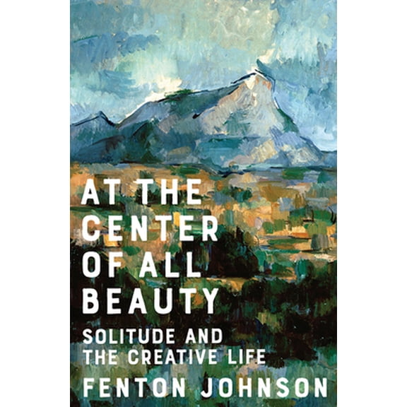 Pre-Owned At the Center of All Beauty: Solitude and the Creative Life (Hardcover) 0393608298 9780393608298