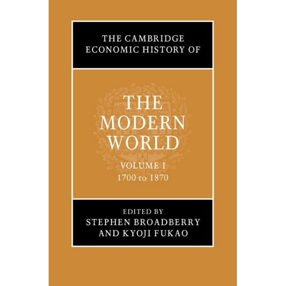 The Cambridge Economic History of the Mo The Cambridge Economic History of the Modern World: Volume 1, 1700 to 1870, (Hardcover)