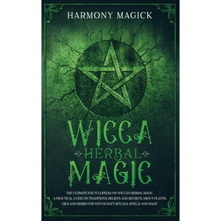 Wicca Herbal Spells : A Complete Guide on Traditions, Beliefs and Secrets  About Plants, Oils and Herbs for Witchcraft Rituals, Spells and Magic  (Hardcover) 