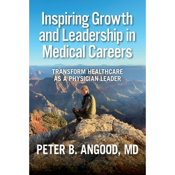 Inspiring Growth and Leadership in Medical Careers: Transform Healthcare as a Physician Leader (Paperback)