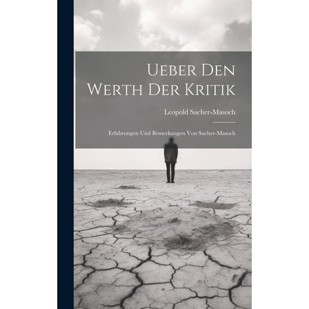 Ueber Den Werth Der Kritik: Erfahrungen Und Bemerkungen Von Sacher-Masoch (Hardcover)