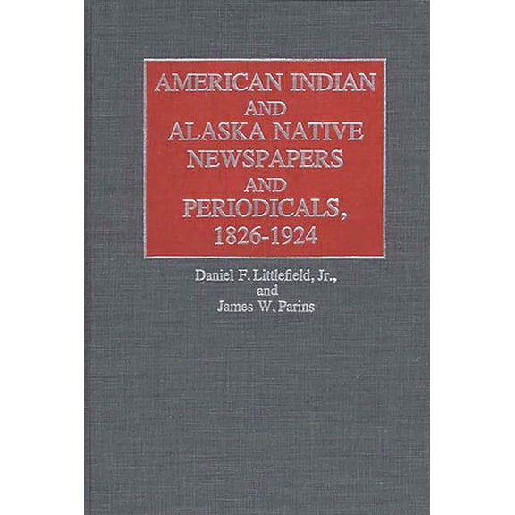 Historical Guides to the World's Periodi American Indian and Alaska Native Newspapers and Periodicals, 1826-1924, (Hardcover)