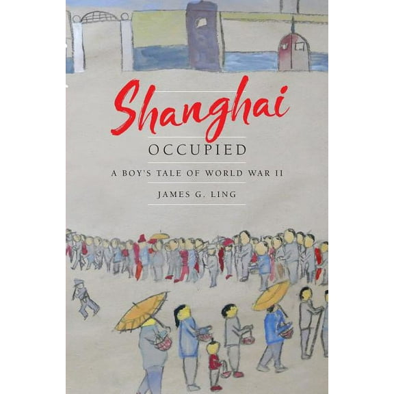 Shanghai Occupied: A Boy's Tale of World War II, (Paperback)
