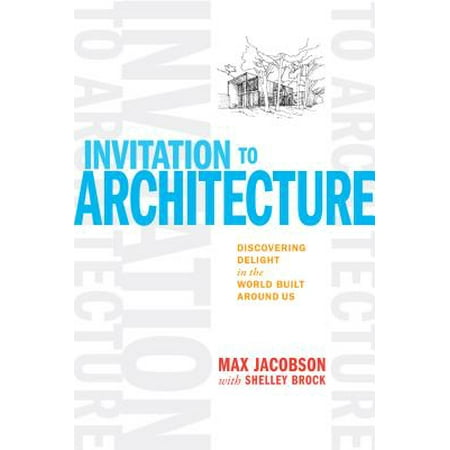 Invitation to Architecture : Discovering Delight in the World Built Around
