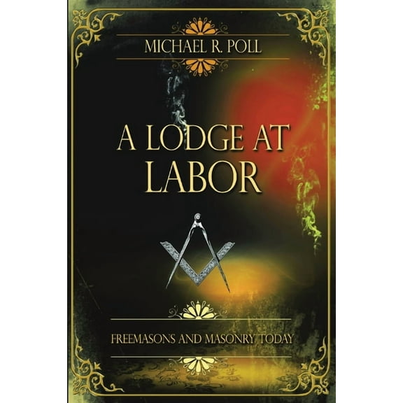 A Lodge at Labor: Freemasons and Masonry Today, (Paperback)