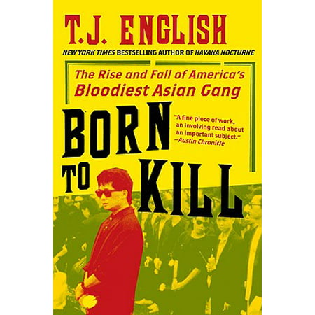Born to Kill : The Rise and Fall of America's Bloodiest Asian Gang