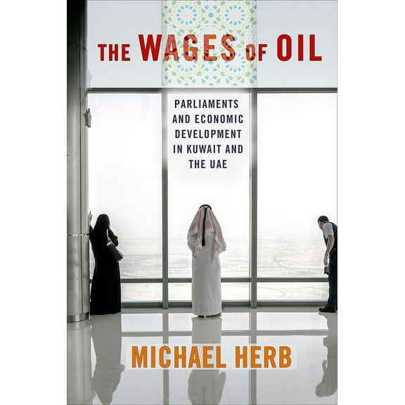 The Wages of Oil: Parliaments and Economic Development in Kuwait and the Uae, (Paperback)