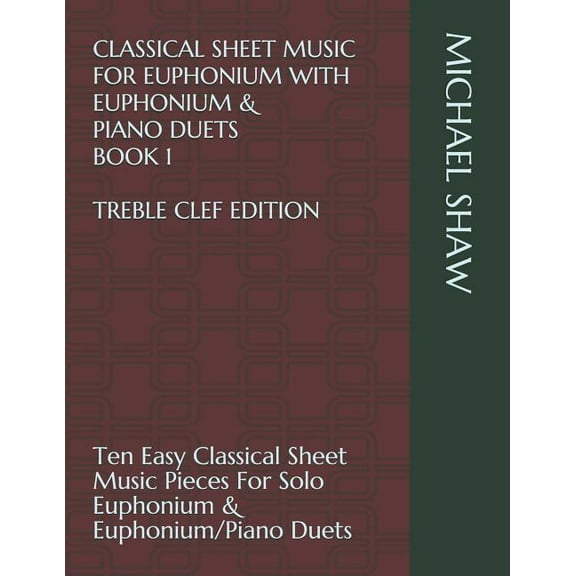 Classical Sheet Music For Euphonium With Euphonium & Piano Duets Book 1 Treble Clef Edition: Ten (Paperback) by Michael Shaw