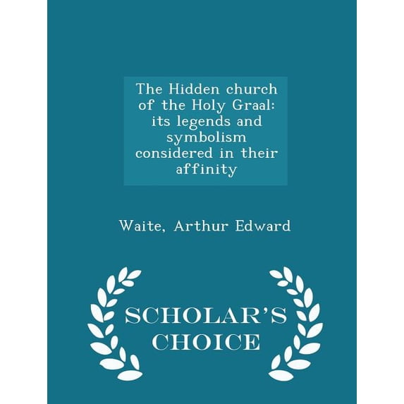 The Hidden church of the Holy Graal : its legends and symbolism considered in their affinity - Scholar's Choice Edition (Paperback)