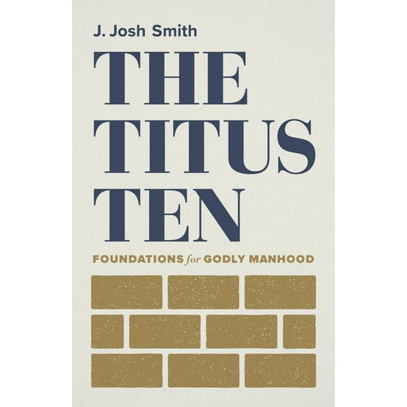 The Titus Ten: Foundations for Godly Manhood, (Paperback)