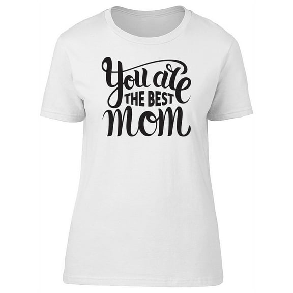 You Are The Best Mom T-Shirt Women -Image by Shutterstock, Female XX-Large