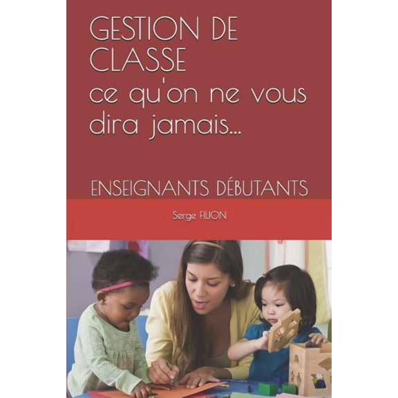 GESTION DE CLASSE Ce qu'on ne vous dira jamais...: Enseignants Débutants, (Paperback)
