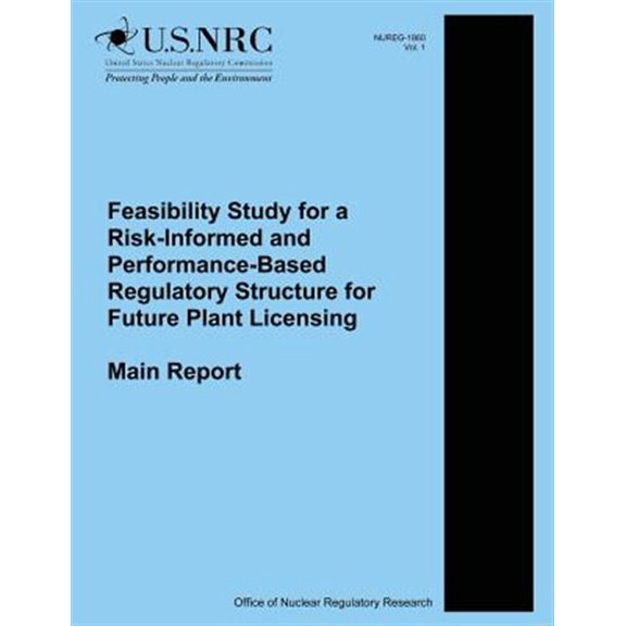 Pre-Owned Feasibility Study for a Risk-Informed and Performance-Based Regulatory Structure for Future Plant Licensing : Main Report (Paperback)