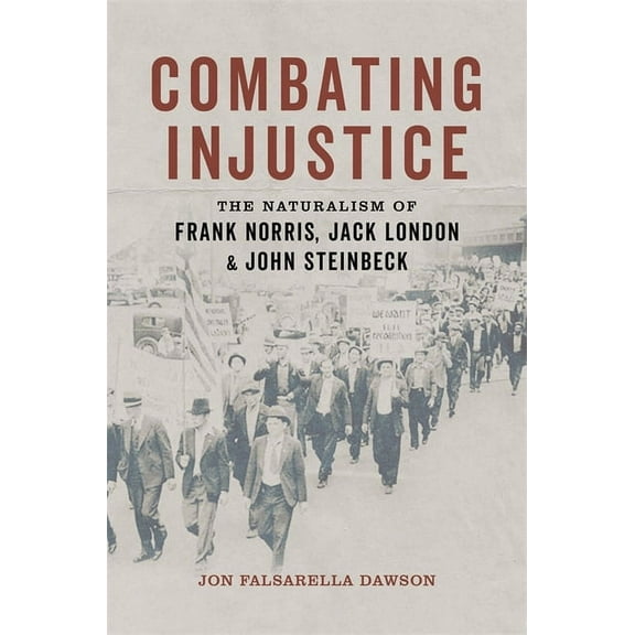 Combating Injustice: The Naturalism of Frank Norris, Jack London, and John Steinbeck, (Hardcover)