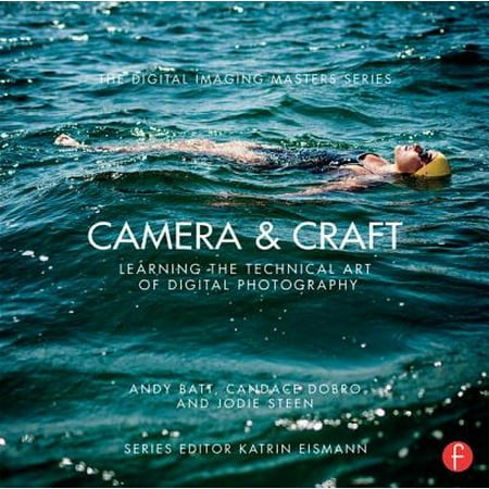 Camera & Craft: Learning the Technical Art of Digital Photography : (the Digital Imaging Masters