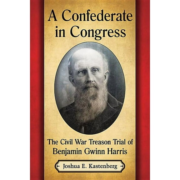 A Confederate in Congress: The Civil War Treason Trial of Benjamin Gwinn Harris, (Paperback)