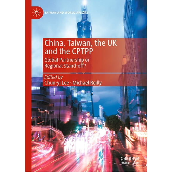 Taiwan and World Affairs China, Taiwan, the UK and the Cptpp: Global Partnership or Regional Stand-Off?, (Hardcover)