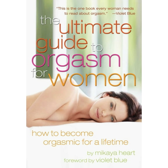 Ultimate Guide to Orgasm for Women: How to Become Orgasmic for a Lifetime, (Paperback)